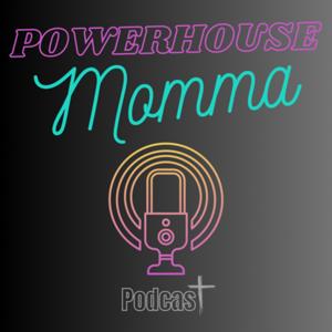 Powerhouse Momma Podcast