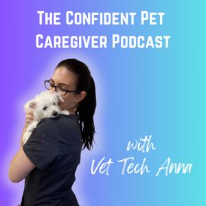 The Confident Pet Caregiver Podcast - with Vet Tech Anna