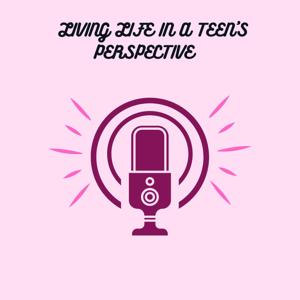 LIVING LIFE IN A TEEN PERPECTIVE