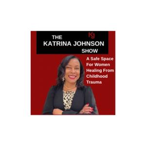 The Katrina Johnson Show | A Safe Space For Women Healing From Childhood Trauma