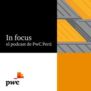In focus, el podcast de PwC Perú