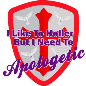 I. Like to Holler But I Need to Apologetic