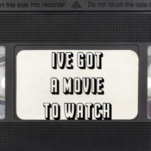 I've Got A Movie To Watch