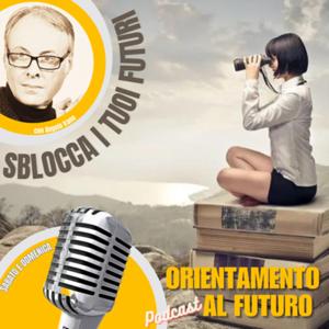Sblocca i tuoi futuri. Il podcast sull’orientamento al futuro.