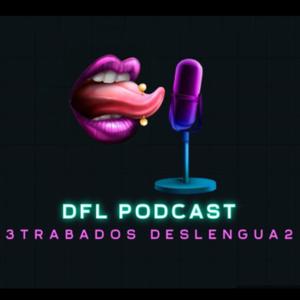 DFL PODCAST: 3trabados Deslengua2