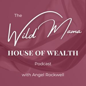 The Wild Mama House of Wealth Podcast