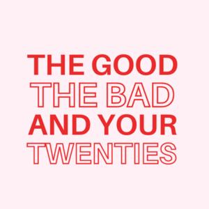 The Good, The Bad, And Your Twenties