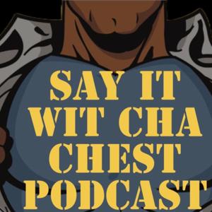 Say It Wit Cha Chest Podcast