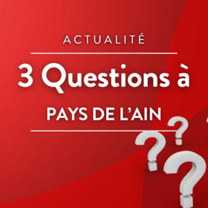 3 questions à (Pays de l'Ain)