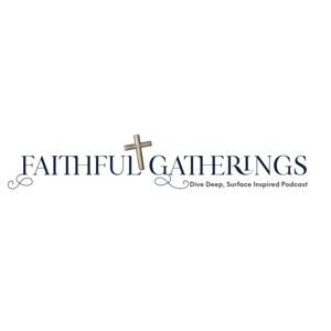 Faithful Gatherings Podcast - "We Dive Deep and Surface Inspired"