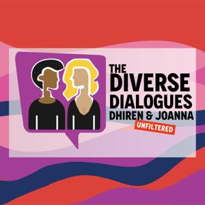 The Diverse Dialogues - Dhiren and Joanna : Unfiltered