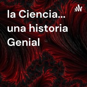 La Ciencia... 
una historia Genial
