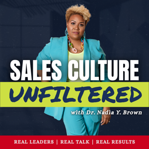 Sales Culture Unfiltered with Dr. Nadia Y. Brown