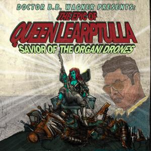 Doctor B.B. Wagner Presents: The Epic of Learptulla, Savior of the Organi Drones.