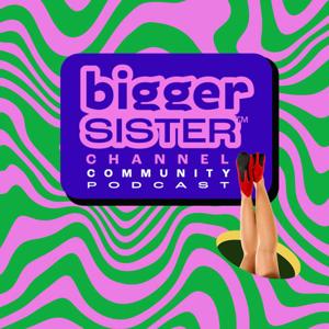 Bigger Sister Channel Community Podcast