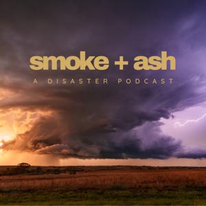 Smoke + Ash: A Disaster Podcast