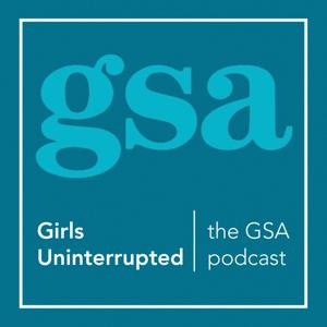 Girls Uninterrupted, The GSA Podcast
