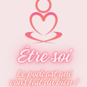Être soi, le podcast qui vous fait du bien !