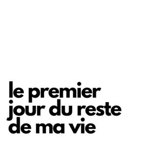 le premier jour du reste de ma vie