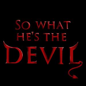 So What He's the Devil