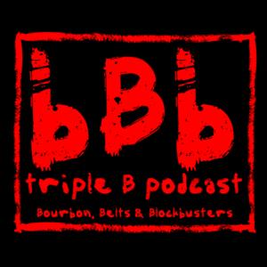 Triple B Podcast: Bourbon, Belts and Blockbusters