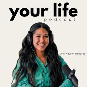 Your Life Podcast with Maysen Medeiros