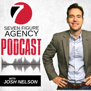 Seven Figure Agency Podcast with Josh Nelson