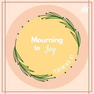 Mourning to Joy