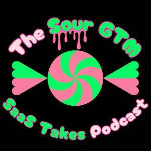 The Sour GTM SaaS Takes Podcast