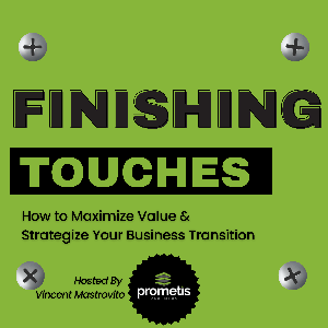 Finishing Touches: How to Maximize Value and Strategize Your Business Transition