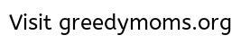 Greedy Moms