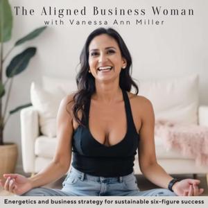 The Aligned Business Woman: Energetics and Business Strategy for Sustainable 6-Figure Success