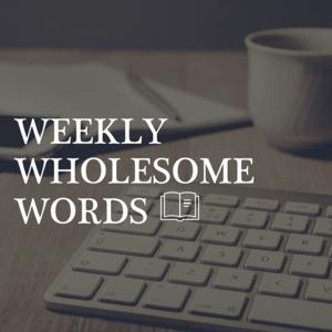 Weekly Wholesome Words Podcast