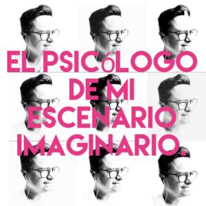El psicólogo de mi escenario imaginario.