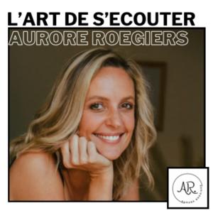 L'ART DE S'ECOUTER avec Aurore Roegiers
