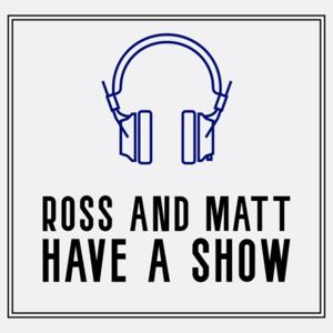 Ross and Matt Have A Show