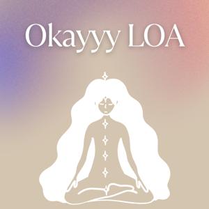 Okayyy LOA: A Manifestation Podcast