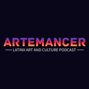 ArteMancer: Latinx Art and Culture Podcast