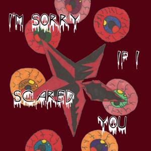 I'm Sorry If I Scared You