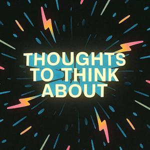 Thoughts to Think About