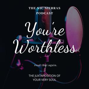 You're Worthless. Read that again. The Juxtaposition of Your Very Soul