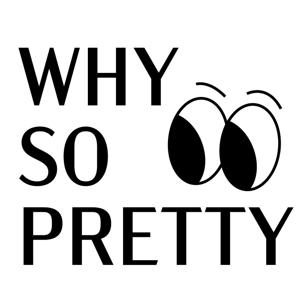 Why so pretty