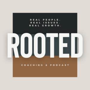 Rooted: Real People, Real Issues, Real Growth