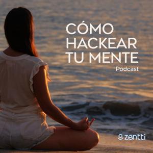 ¿Cómo hackear tu mente? | El podcast de Zentti
