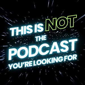 This is NOT the Podcast you are looking for!
