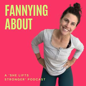 Fannying About - a She Lifts Stronger Podcast