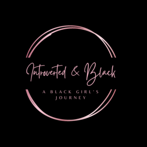 "Introverted & Black: A Black Girl's Journey"