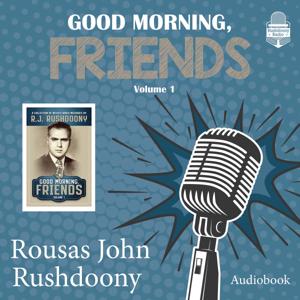 Good Morning Friends | Rushdoony Radio