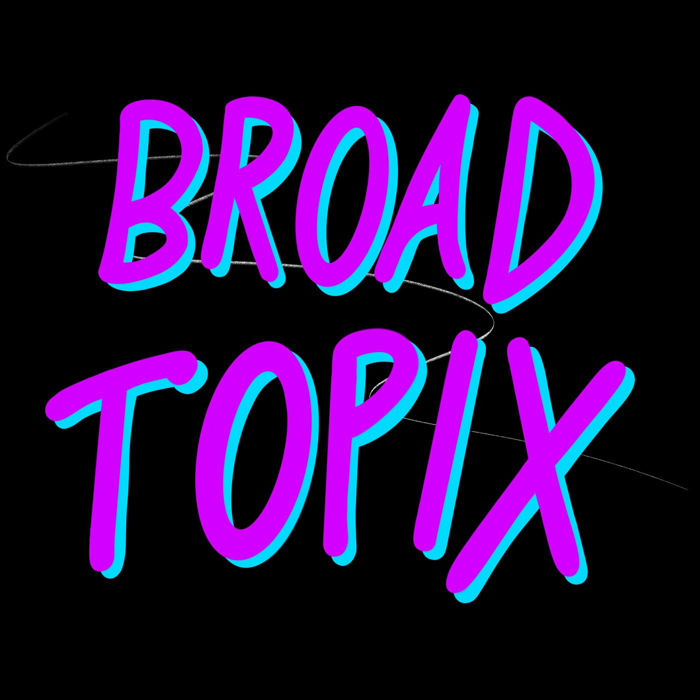 Broad Topix podcast - Free on The Podcast App