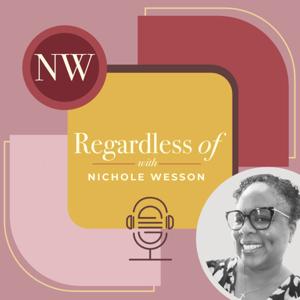 Regardless of
with Nichole Wesson